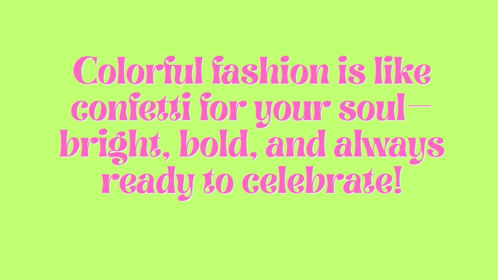 colorful fashion store poster with a quote that says: "Colorful fashion is like confetti for your soul—bright, bold, and always ready to celebrate!"