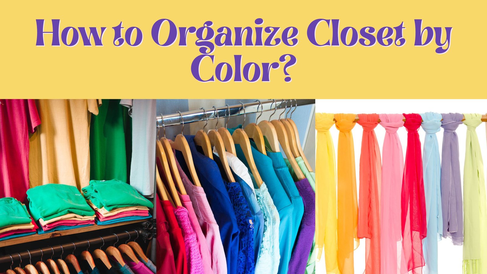 How to organize closet by color written on the yellow background, neatly folded colorful clothes in one corner, colorful blouses hanging in the middle and colorful scarves next to them