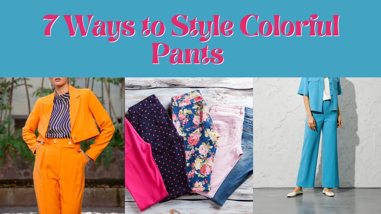 poster representing 7 ways to style colorful pants - woman wearing orange pants and orange blazer in the left corner, a few pairs of colorful pants lying on the wooden floor and woman wearing blue pants and blue blazer in the right corner
